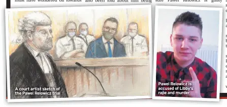  ??  ?? A court artist sketch of the Pawel Relowicz trial
Pawel Relowicz is accused of Libby’s rape and murder