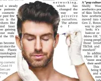  ?? – ETX STUDIO ?? More men are seeking cosmetic enhancers since the Covid-19 pandemic, and numbers are steadily increasing among the male population