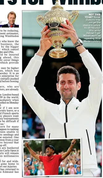  ??  ?? NOT THIS YEAR? Novak Djokovic may not get the chance to defend his Wimbledon title, while (below) Tiger Woods won’t be repeating 2019 Masters victory