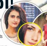  ??  ?? Fatima Sana Shaikh has shaved her eyebrow for Thugs of Hindostan