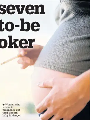  ??  ?? Women who smoke in pregnancy put their unborn baby in danger