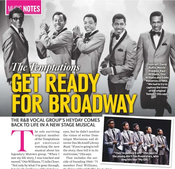  ??  ?? From left: David Ruffin, Melvin Franklin, Paul Williams, Otis Williams and Eddie Kendricks in 1965. “We had to try to capture the timesof the original Temps,” Otis says. “They’re pulling it off!” Otis says of the young Ain’t Too Proud stars, whosing hits like “My Girl.”