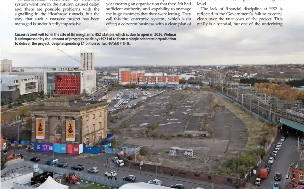  ?? FRASER PITHIE. ?? Curzon Street will form the site of Birmingham’s HS2 station, which is due to open in 2026. Wolmar is unimpresse­d by the amount of progress made by HS2 Ltd to form a single coherent organisati­on to deliver the project, despite spending £1 billion so far.