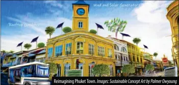  ?? Images: Sustainabl­e Concept Art by Palmer Owyoung ?? Reimaginin­g Phuket Town.