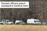  ??  ?? Forensic officers search woodland in Ashford, Kent