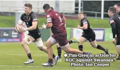  ??  ?? ● Tim Grey in action for RGC against Swansea. Photo: Ian Cooper