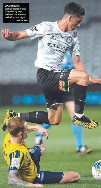  ?? Picture: AAP ?? UP AND OVER: Lachlan Wales of City is tackled by Jack Clisby of the Mariners in Gosford last night.