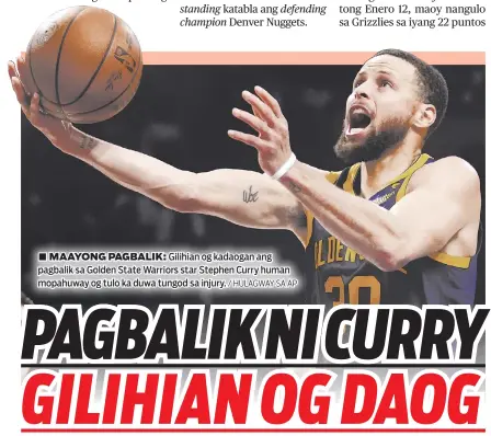  ?? / HULAGWAY SA AP ?? ■ MAAYONG PAGBALIK: Gilihian og kadaogan ang pagbalik sa Golden State Warriors star Stephen Curry human mopahuway og tulo ka duwa tungod sa injury.