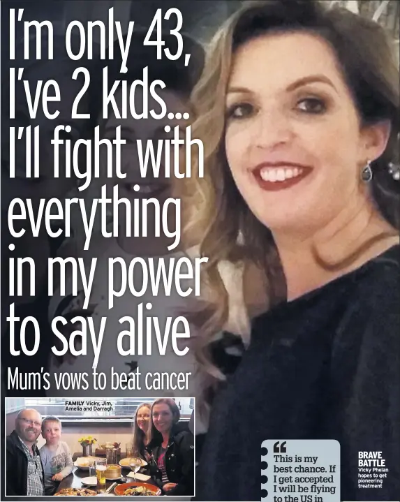  ??  ?? FAMILY BRAVE BATTLE Vicky Phelan hopes to get pioneering treatment