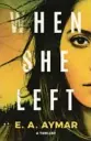  ?? ?? ‘WHEN SHE LEFT’ By E.A. Aymar. Thomas & Mercer, 317 pages, $16.99