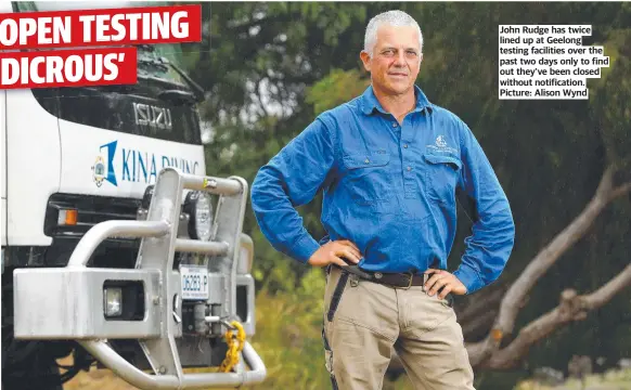  ?? ?? John Rudge has twice lined up at Geelong testing facilities over the past two days only to find out they've been closed without notificati­on. Picture: Alison Wynd