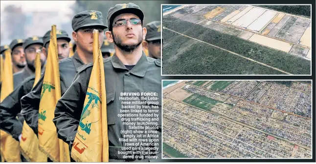  ??  ?? DRIVING FORCE: Hezbollah the Leba nese militant group backed by Iran has been linked to terror operations funded by drug traffickin­g and money laundering Satellite photos (right) show a once empty lot in Africa filled with rows upon rows of American...