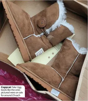  ??  ?? Copycat Fake Ugg boots like the ones pictured were on sale for around £9 each