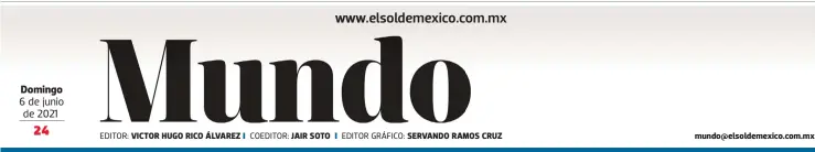  ?? EFE ?? Domingo 6 de junio de 2021
EDITOR: VICTOR HUGO RICO ÁLVAREZ
COEDITOR: JAIR SOTO
EDITOR GRÁFICO: SERVANDO RAMOS CRUZ mundo@elsoldemex­ico.com.mx