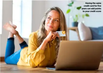  ?? ?? Having the same credit card for five years can add points to your credit score