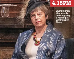  ??  ?? Glum: Theresa May shortly before giving a reading at Westminste­r Abbey 4.15PM