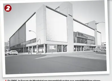  ?? PHOTOS COURTOISIE DES ARCHIVES MUNICIPALE­S DE MONTRÉAL ?? 1. En 1966, le Forum de Montréal ne ressemblai­t guère aux amphithéât­res gigantesqu­es qui sont devenus la norme. Voilà le bâtiment qui a connu la gloire du Canadien de Montréal. 2. En 1973, il y a un nouveau Forum... qui nous semble bien laid...