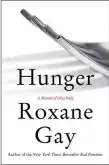  ??  ?? “Hunger: A Memoir of (My) Body” by Roxane Gay; Harper 320 pages, $25.99