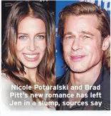  ??  ?? Nicole Poturalski and Brad Pitt’s new romance has left Jen in a slump, sources say