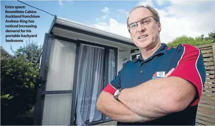  ??  ?? Extra space: RoomMate Cabins Auckland franchisee Andrew King has noticed increasing demand for his portable backyard bedrooms