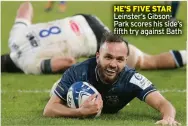  ?? ?? HE’S FIVE STAR Leinster’s GibsonPark scores his side’s fifth try against Bath
Playing Today: POOL A- Ospreys v Sale, 1pm; La Rochelle v Glasgow, 3.15pm. POOL B- Connacht v Stade; Wasps v Munster, 3.15pm; Castres v Harlequins, 5.30pm.