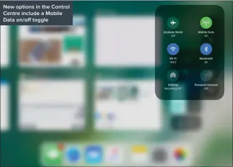  ??  ?? New options in the Control Centre include a Mobile Data on/off toggle