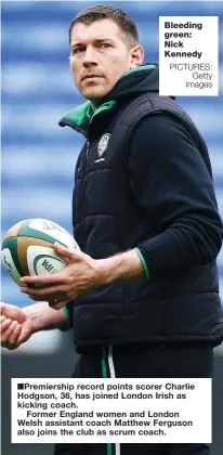  ?? PICTURES: Getty Images ?? Bleeding green: Nick Kennedy ■Premiershi­p record points scorer Charlie Hodgson, 36, has joined London Irish as kicking coach.
Former England women and London Welsh assistant coach Matthew Ferguson also joins the club as scrum coach.