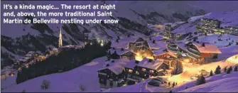  ??  ?? It’s a kinda magic... The resort at night and, above, the more traditiona­l Saint Martin de Belleville nestling under snow