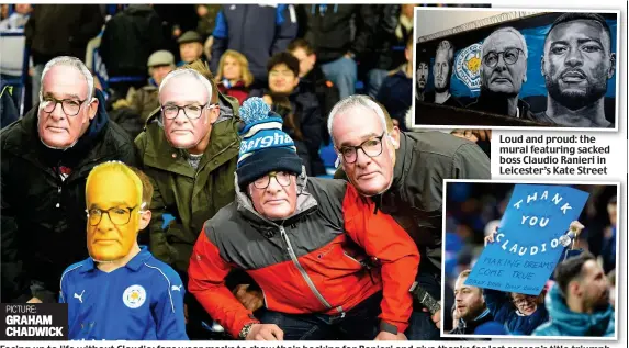  ?? PICTURE: GRAHAM CHADWICK ?? Loud and proud: the mural featuring sacked boss Claudio Ranieri in Leicester’s Kate Street Facing up to life without Claudio: fans wear masks to show their backing for Ranieri and givee thanks for last season’s title triumph