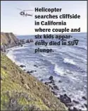  ??  ?? Helicopter searches cliffside in California where couple and six kids apparently died in SUV plunge.