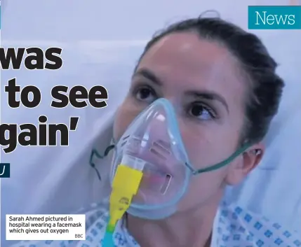  ?? BBC ?? Sarah Ahmed pictured in hospital wearing a facemask which gives out oxygen