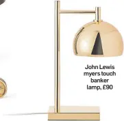  ??  ?? John Lewis myers touch banker lamp, £90