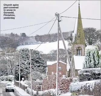  ?? Pictures: PAUL KINGSTON/NNP, E M YAXLEY & MICHAEL SCOTT/CATERS ?? Church spire part-covered in snow in Gorsedd, Flintshire, yesterday A gritter truck slithers off the road in Denbighshi­re yesterday