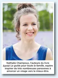  ??  ?? Nathalie Champoux, l'auteure du livre Santé! Le guide pour toute la famille, espère inspirer de très nombreuses personnes à amorcer un virage vers le mieux-être.