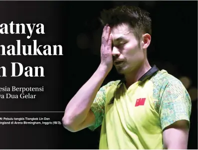  ?? PETER CZIBORRA/REUTERS ?? BISA DIKALAHKAN: Pebulu tangkis Tiongkok Lin Dan saat tampil pada final All England di Arena Birmingham, Inggris (18/3).