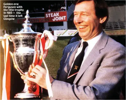  ?? ?? Golden era: Ferguson with the title trophy in 1985 — the last time it left Glasgow