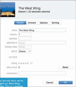  ??  ?? As you can see here, we’ve retagged our West Wing episodes. This is a multiple item selection of all of season 1’s episodes, and we’ve entered 1 in the Season field