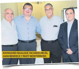  ??  ?? RAYMOUND MAALOUF, RICARDO MEJÍA, JUAN BENDECK Y RUDY MONTERROSO