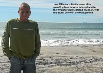  ??  ?? Jake Milbank is finally home after spending four months in hospital after the Whakaari/White Island eruption, with the island below in the background.