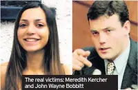  ??  ?? The real victims: Meredith Kercher and John Wayne Bobbitt