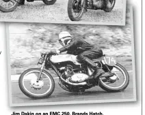  ??  ?? Jim Dakin on an EMC 250, Brands Hatch, September 8, 1957. ‘A very nice bike to ride.’
