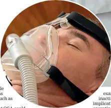  ??  ?? A CPAP machine, used overnight, pushes pressure into the airways, forcing them to stay open.