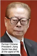  ?? ?? Former Chinese President Jiang Zemin has died at the aged of 96