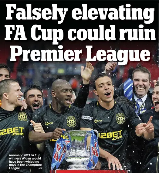  ??  ?? Anomaly: 2013 FA Cup winners Wigan would have been whipping boys in the Champions League