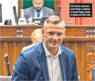  ?? ?? 149-krotny reprezenta­nt Polski w siatkówce Paweł Papke działa w Sejmie od 2011 roku.