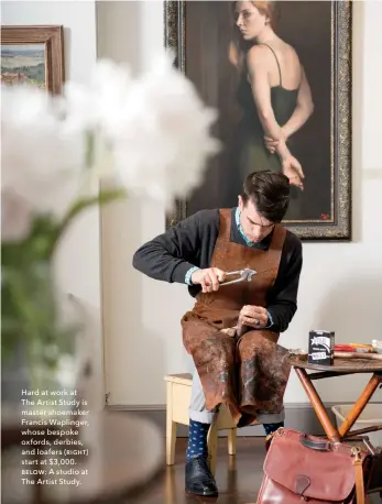  ??  ?? Hard at work at The Artist Study is master shoemaker Francis Waplinger, whose bespoke oxfords, derbies, and loafers (right) start at $3,000. below: A studio at The Artist Study.