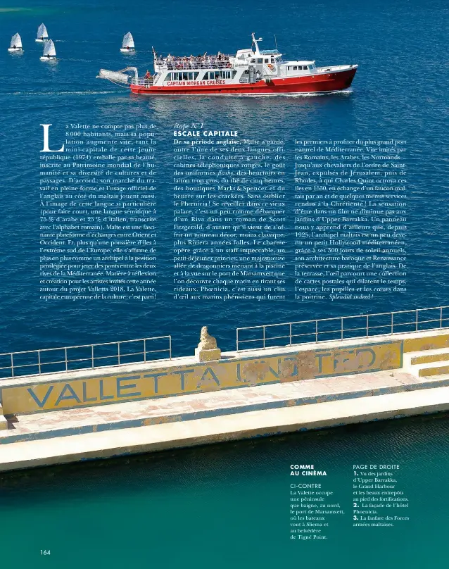  ??  ?? COMME AU CINÉMACI-CONTRE La Valette occupe une péninsule que baigne, au nord, le port de Marsamxett, où les bateaux vont à Sliema et au belvédère de Tigné Point. PAGE DE DROITE 1. Vu des jardins d’upper Barrakka, le Grand Harbour et les beaux entrepôts au pied des fortificat­ions. 2. La façade de l’hôtel Phoenicia. 3. La fanfare des Forces armées maltaises.