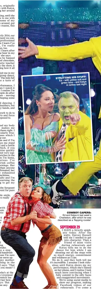  ??  ?? STRUTTING HIS STUFF: Ed – with yellow suit and green face – and Katya in action last night COWBOY CAPERS: Ed and Katya in last week’s Charleston, after which he was described as a ‘flapping rooster’
