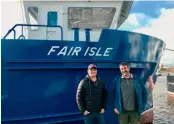  ??  ?? Above: Scottish Sea Farms’ Fair Isle skippers Aaron Anderson and Alastair MacEachen