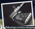  ??  ?? Teknologi wireless charging dihadirkan untuk kemudahan pengisian baterai smartphone